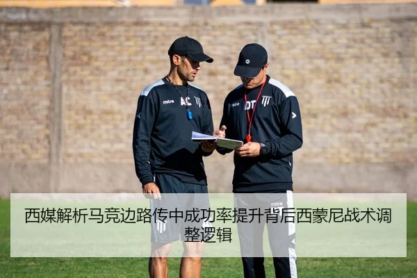 西媒解析马竞边路传中成功率提升背后西蒙尼战术调整逻辑